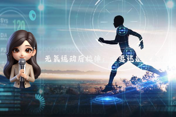 无氧运动后拉伸：必要还是冗余？