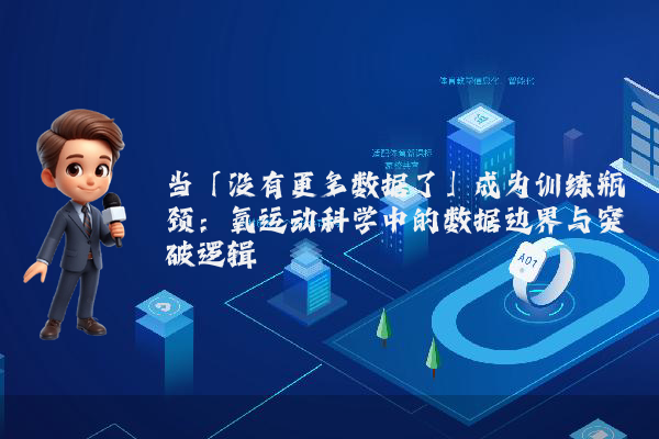 当「没有更多数据了」成为训练瓶颈：氧运动科学中的数据边界与突破逻辑