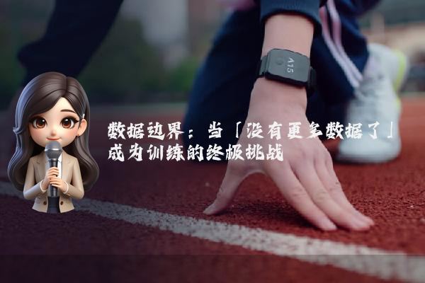 数据边界：当「没有更多数据了」成为训练的终极挑战