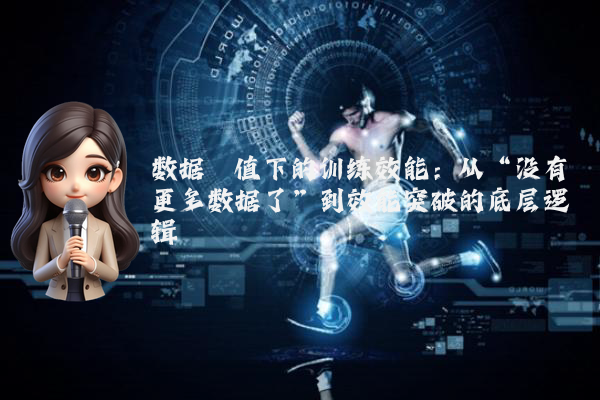 数据阈值下的训练效能：从“没有更多数据了”到效能突破的底层逻辑