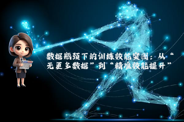 数据瓶颈下的训练效能突围：从“无更多数据”到“精准效能提升”
