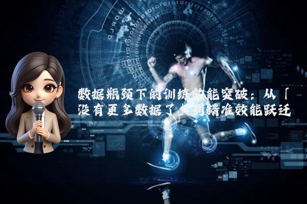 数据瓶颈下的训练效能突破：从「没有更多数据了」到精准效能跃迁