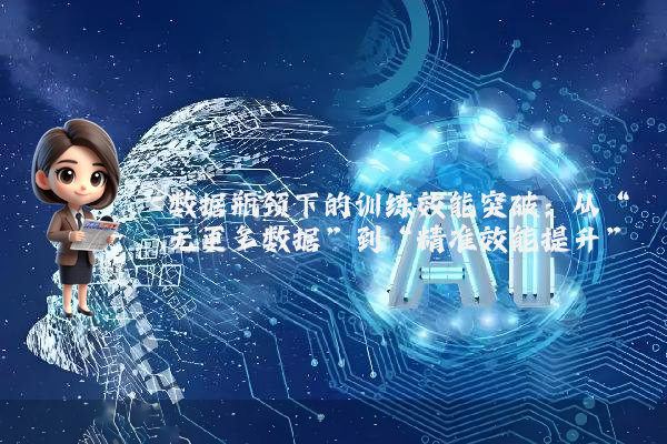 数据瓶颈下的训练效能突破：从“无更多数据”到“精准效能提升”